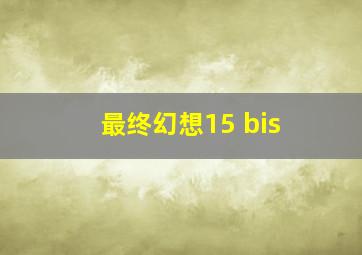 最终幻想15 bis